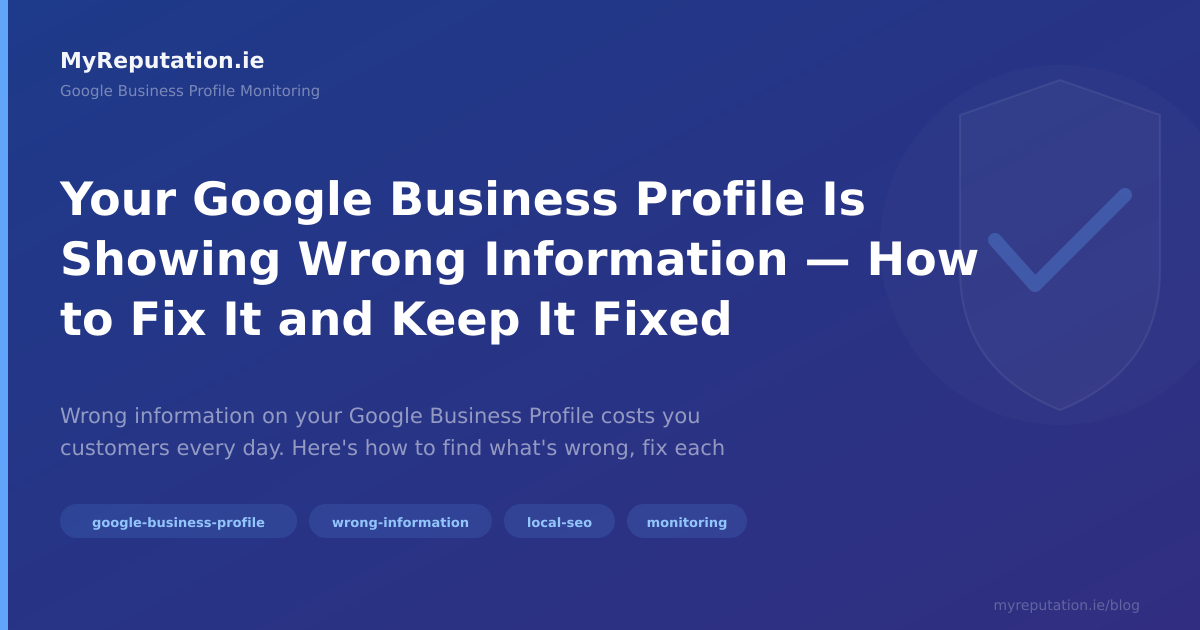 Your Google Business Profile Is Showing Wrong Information — How to Fix It and Keep It Fixed